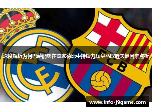 深度解析为何巴萨能够在国家德比中持续力压皇马取胜关键因素点析