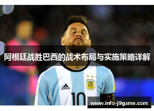阿根廷战胜巴西的战术布局与实施策略详解