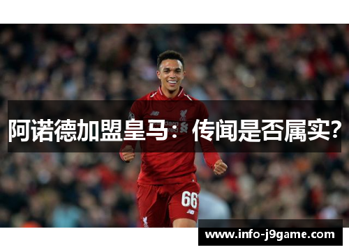 阿诺德加盟皇马：传闻是否属实？