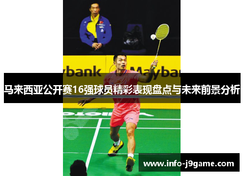马来西亚公开赛16强球员精彩表现盘点与未来前景分析